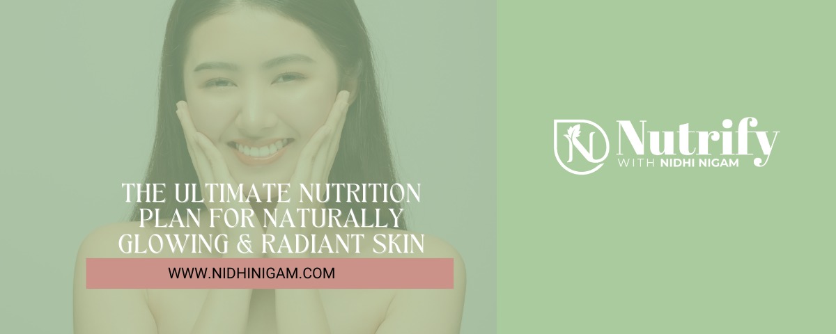 The Ultimate Nutrition Plan for Naturally Glowing & Radiant Skin