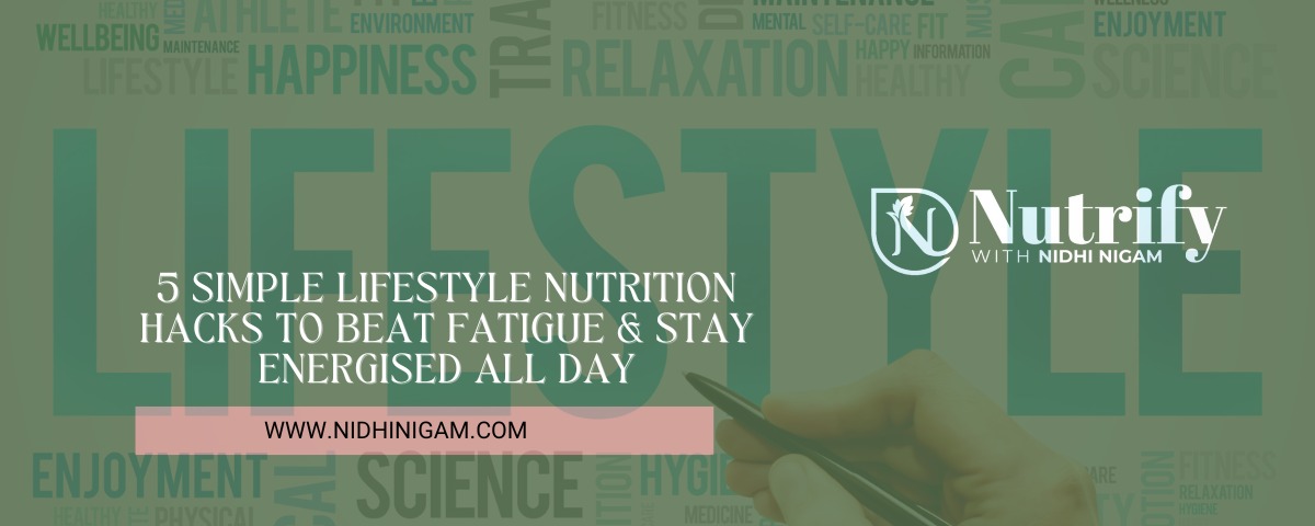 5 Simple Lifestyle Nutrition Hacks to Beat Fatigue