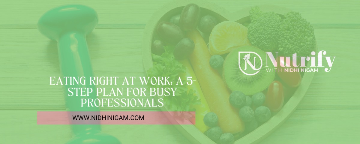 Eating Right at Work: A 5-Step Plan for Busy Professionals